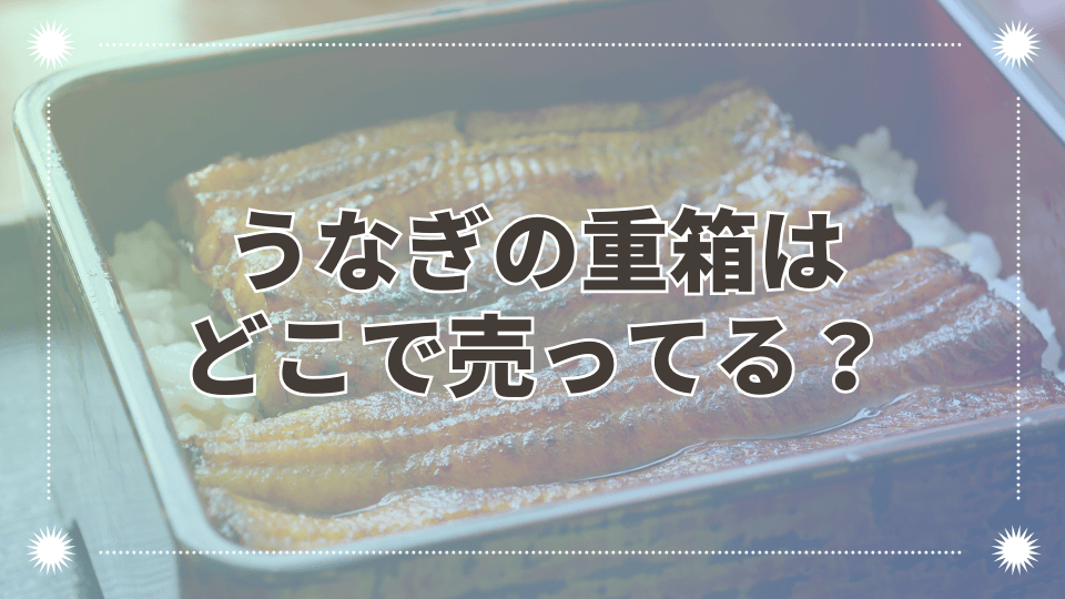 うなぎの重箱はどこで売ってるか紹介！100均やカインズ、ニトリなどでも買える？