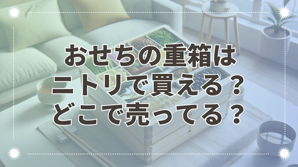 おせちの重箱はニトリで買える？おしゃれで安い重箱はどこで売ってる？